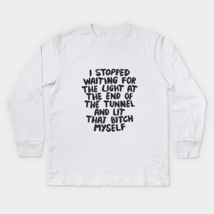 I Stopped Waiting for the Light at the End of the Tunnel and Lit that Bitch Myself by The Motivated Type in Black and White Kids Long Sleeve T-Shirt